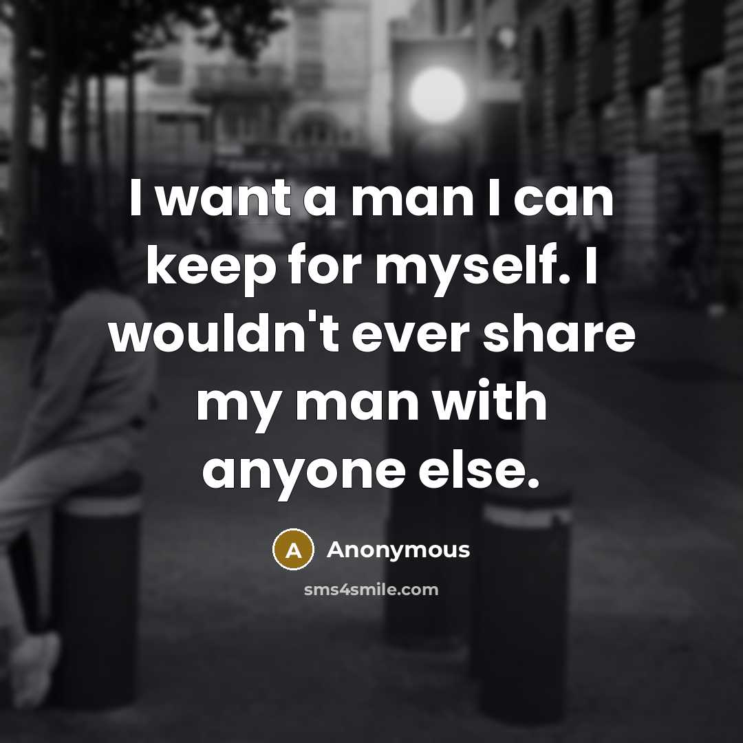 “I want a man I can keep for myself. I…” quote by Anonymous