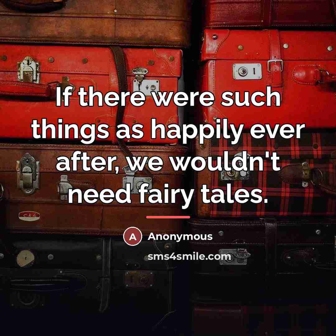 “If there were such things as happily ever after, we…” quote by Anonymous