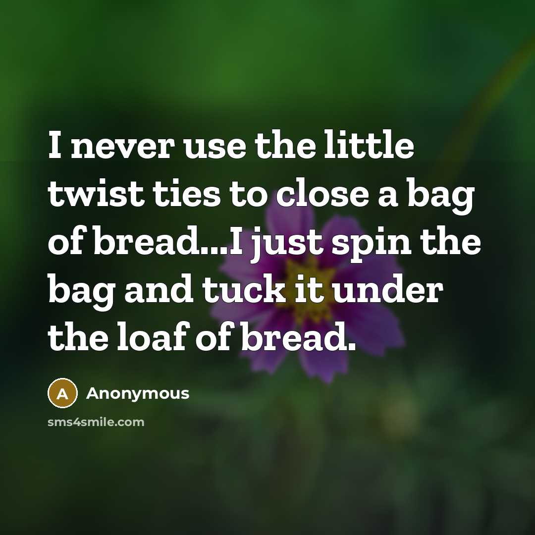 “I never use the little twist ties to close a…” quote by Anonymous