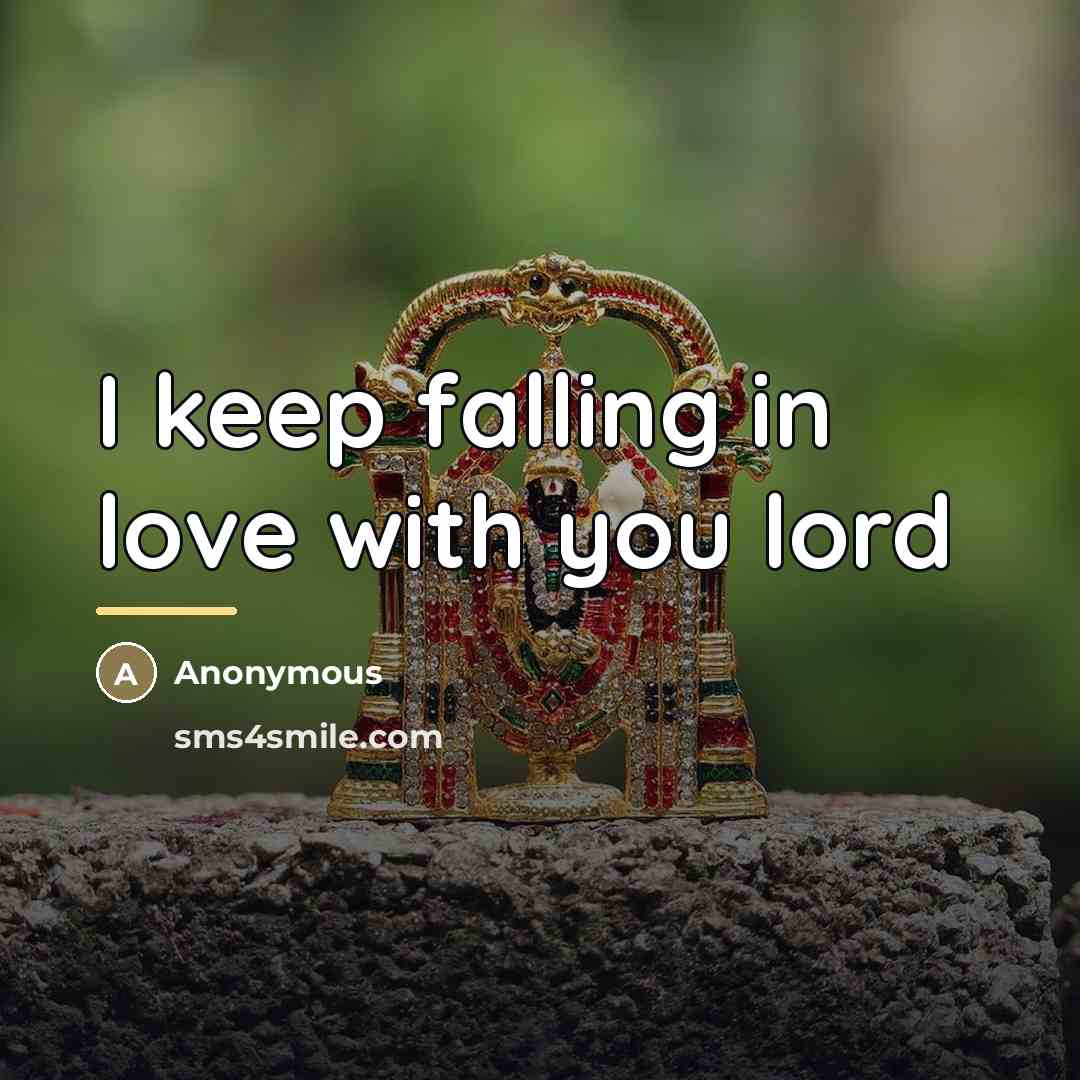 “I keep falling in love with you lord…” quote by Anonymous