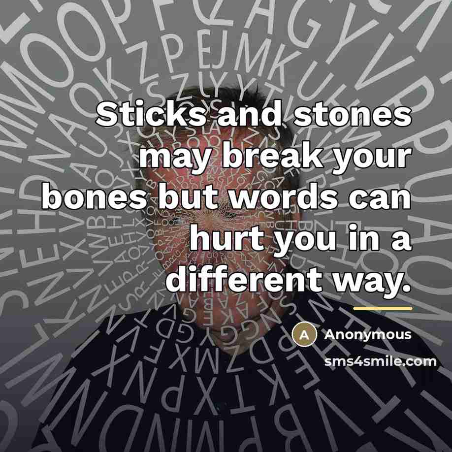 “Sticks and stones may break your bones but words can…” quote by Anonymous