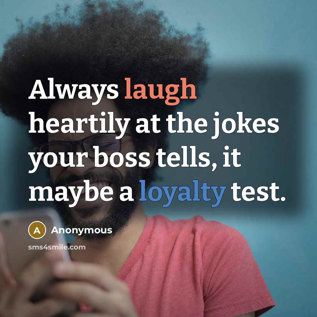 “Always laugh heartily at the jokes your boss tells, it…” quote by Anonymous
