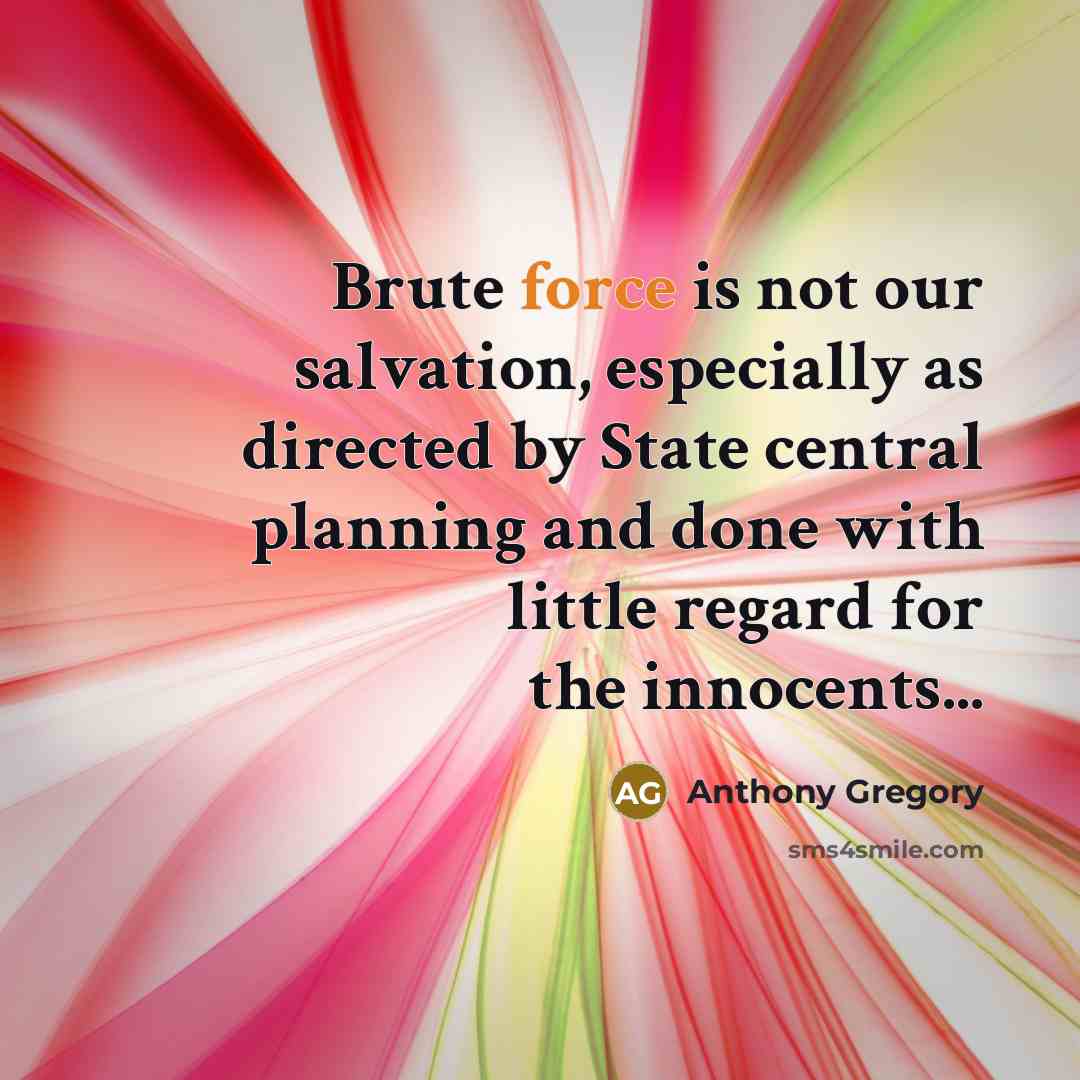 “Brute force is not our salvation, especially as directed by…” quote by Anthony Gregory