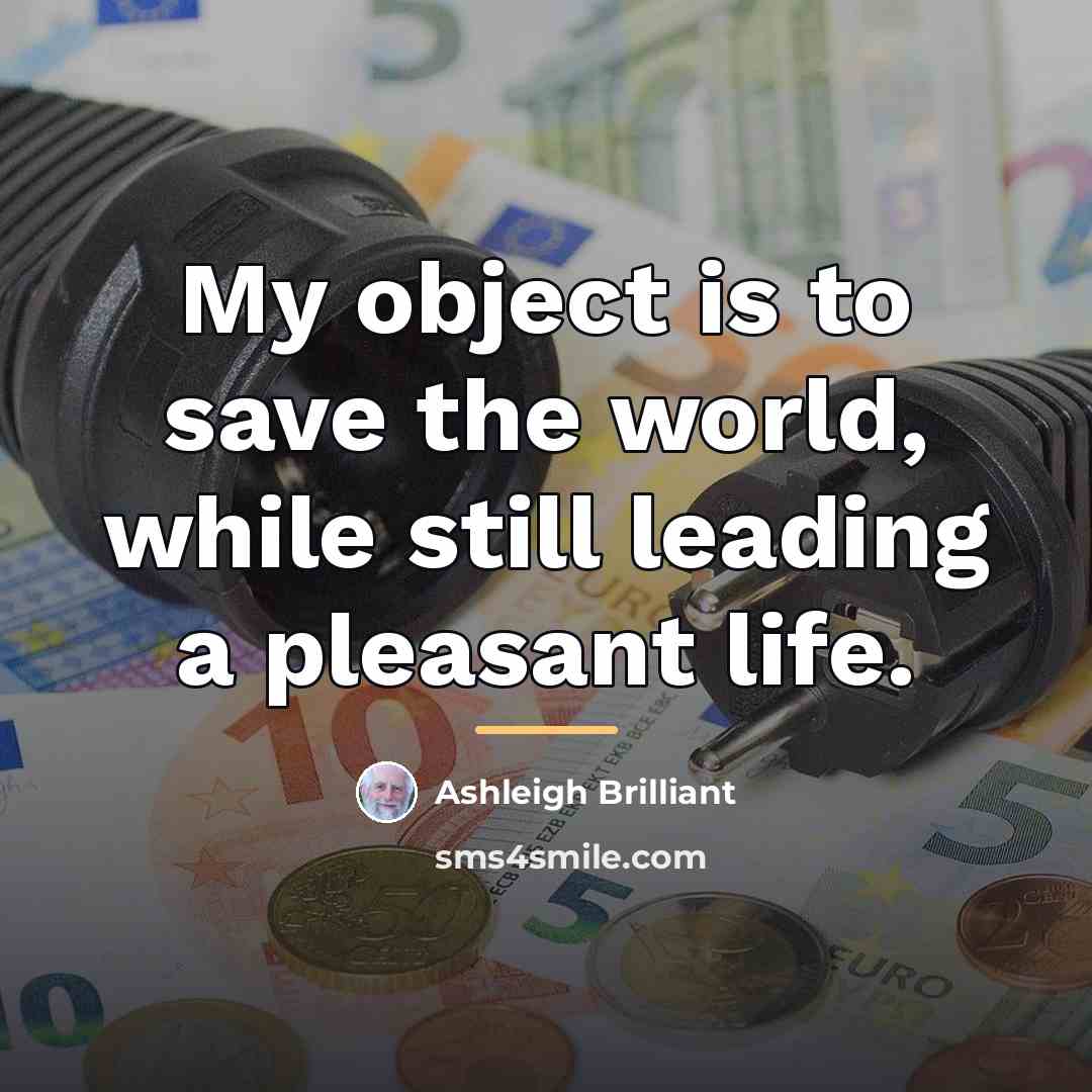 “My object is to save the world, while still leading…” quote by Ashleigh Brilliant