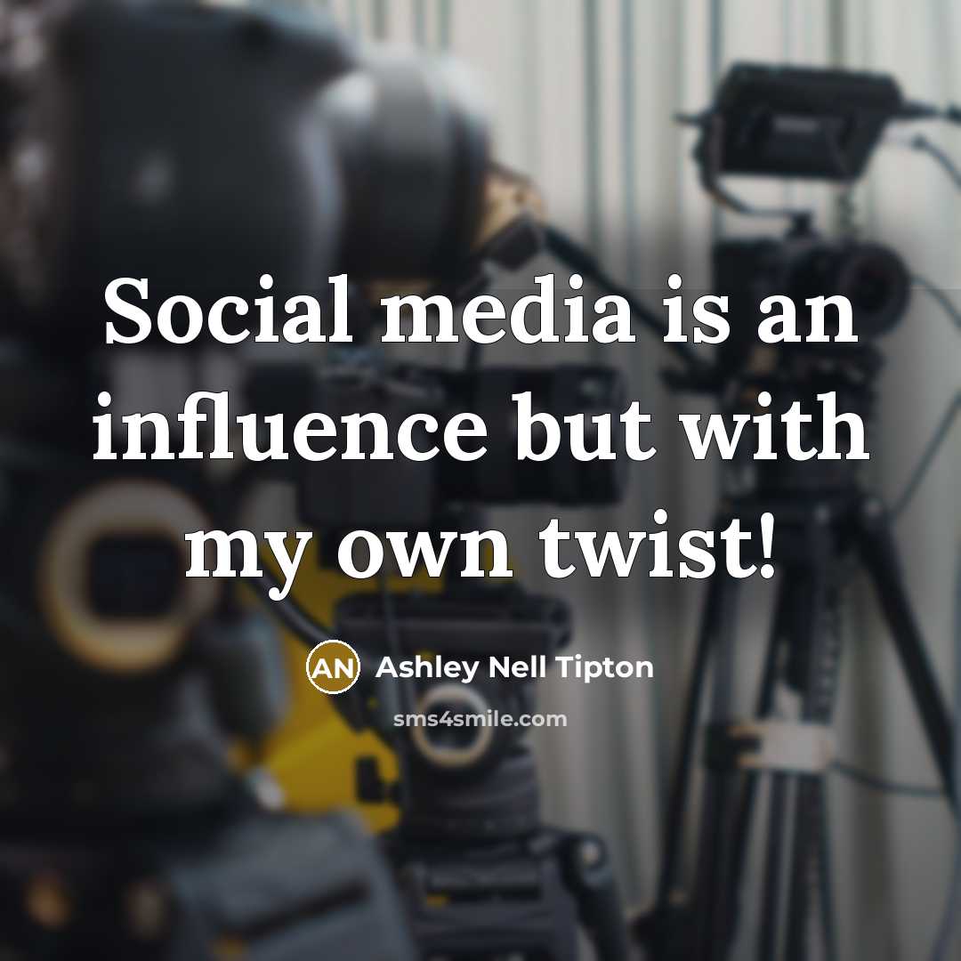 “Social media is an influence but with my own twist!…” quote by Ashley Nell Tipton