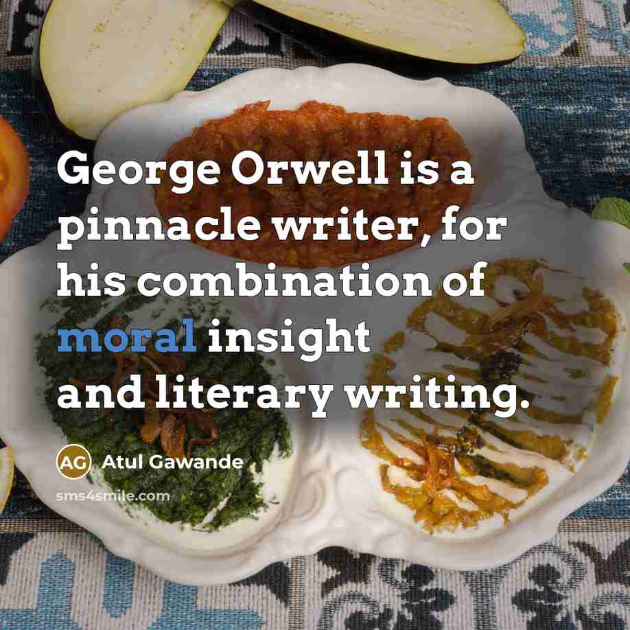 “George Orwell is a pinnacle writer, for his combination of…” quote by Atul Gawande