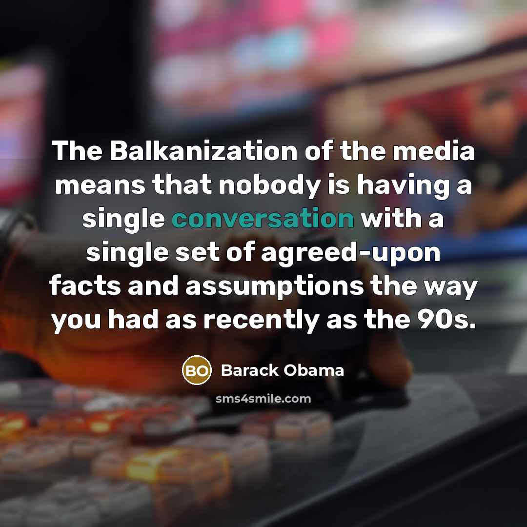 “The Balkanization of the media means that nobody is having…” quote by Barack Obama