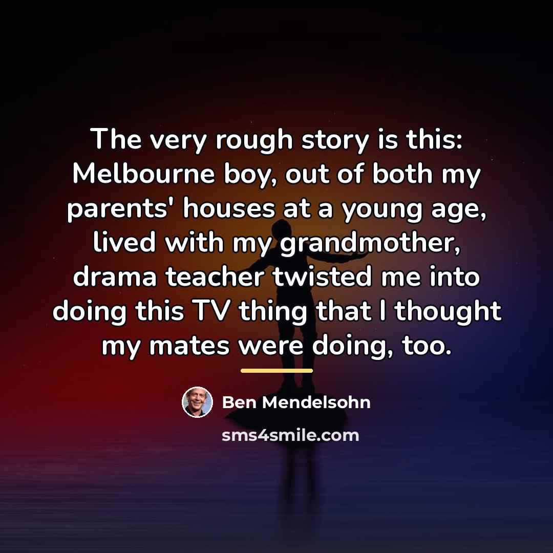 “The very rough story is this: Melbourne boy, out of…” quote by Ben Mendelsohn