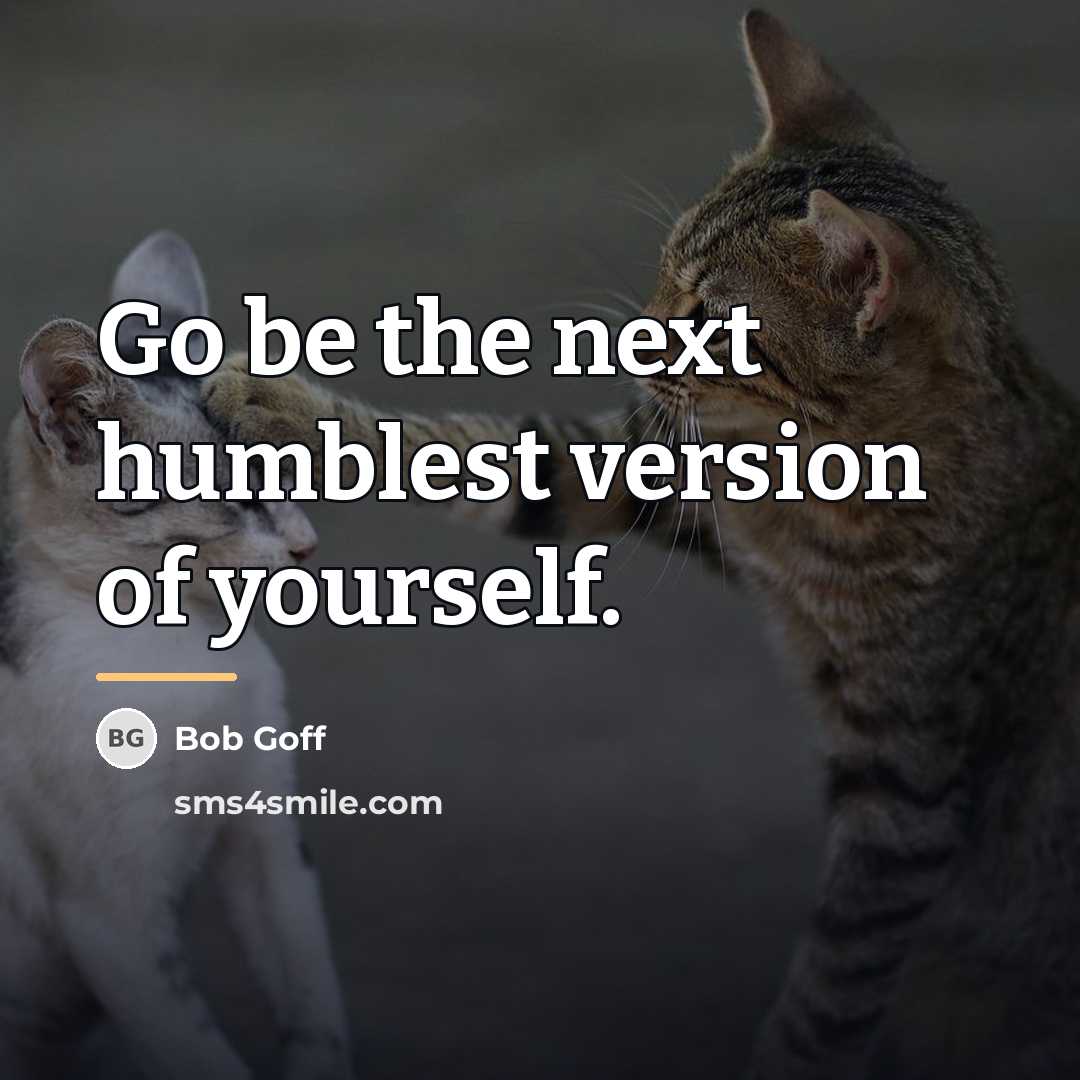 “Go be the next humblest version of yourself.…” quote by Bob Goff