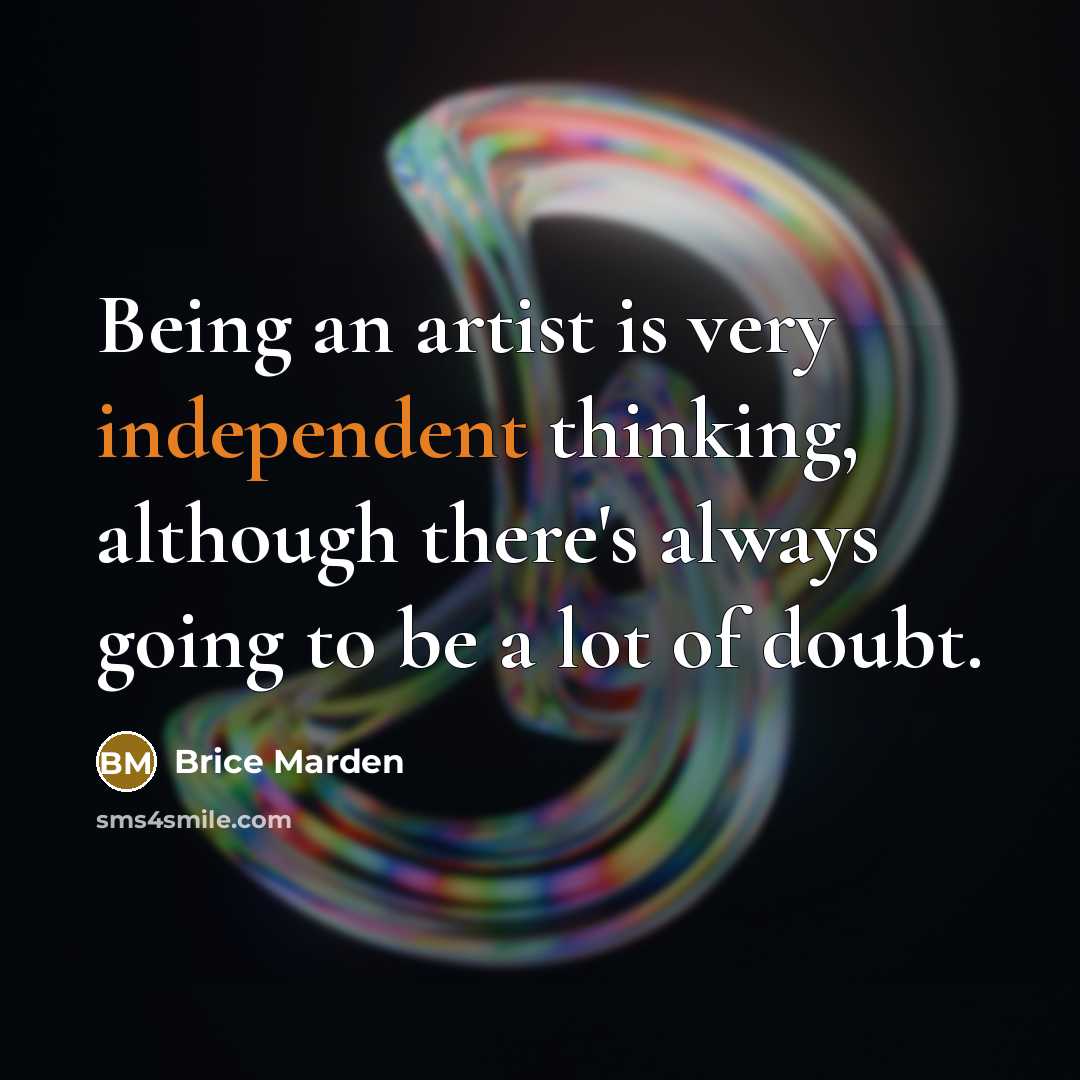 “Being an artist is very independent thinking, although there's always…” quote by Brice Marden