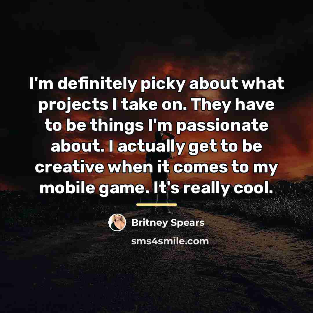 “I'm definitely picky about what projects I take on. They…” quote by Britney Spears