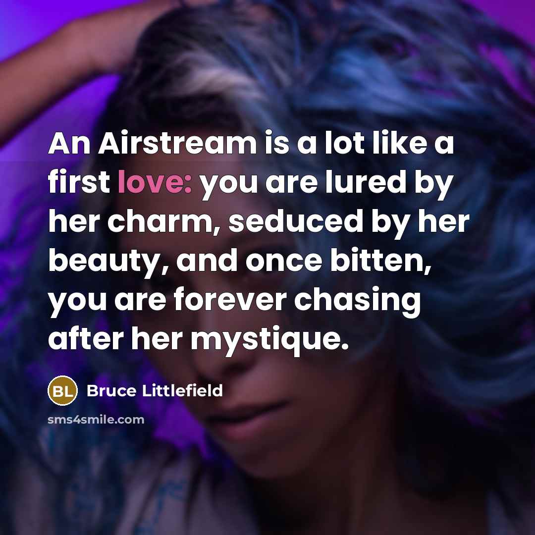 “An Airstream is a lot like a first love: you…” quote by Bruce Littlefield