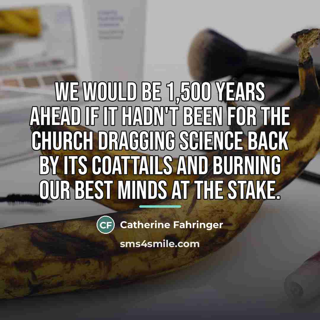“We would be 1,500 years ahead if it hadn't been…” quote by Catherine Fahringer