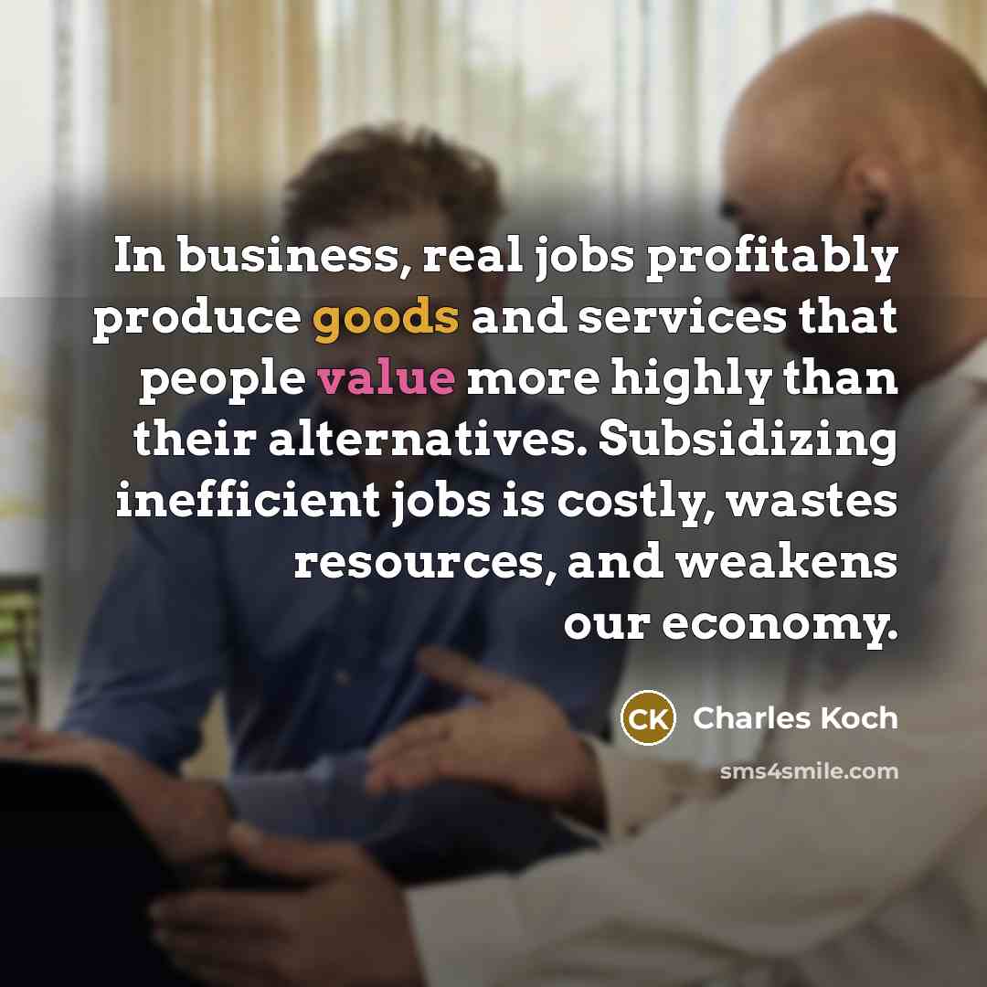 “In business, real jobs profitably produce goods and services that…” quote by Charles Koch