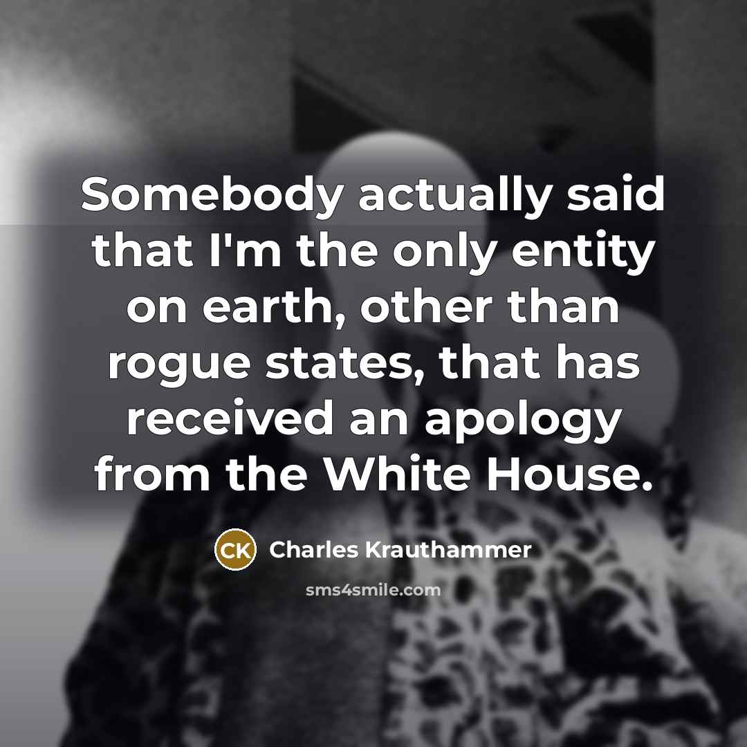 “Somebody actually said that I'm the only entity on earth,…” quote by Charles Krauthammer