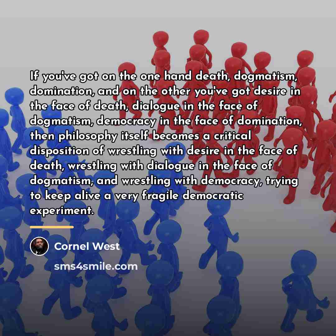 “If you've got on the one hand death, dogmatism, domination,…” quote by Cornel West
