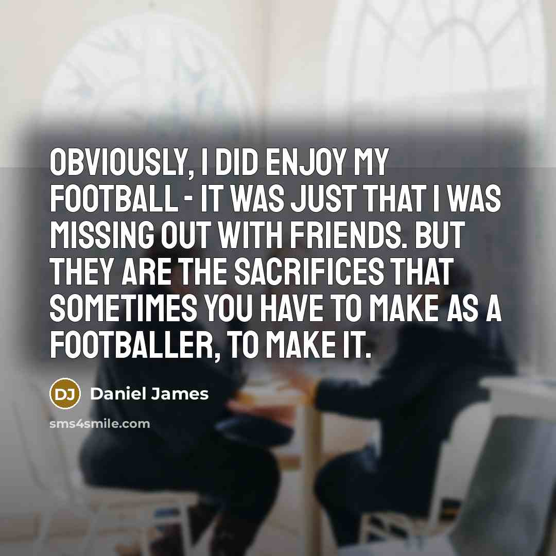 “Obviously, I did enjoy my football - it was just…” quote by Daniel James