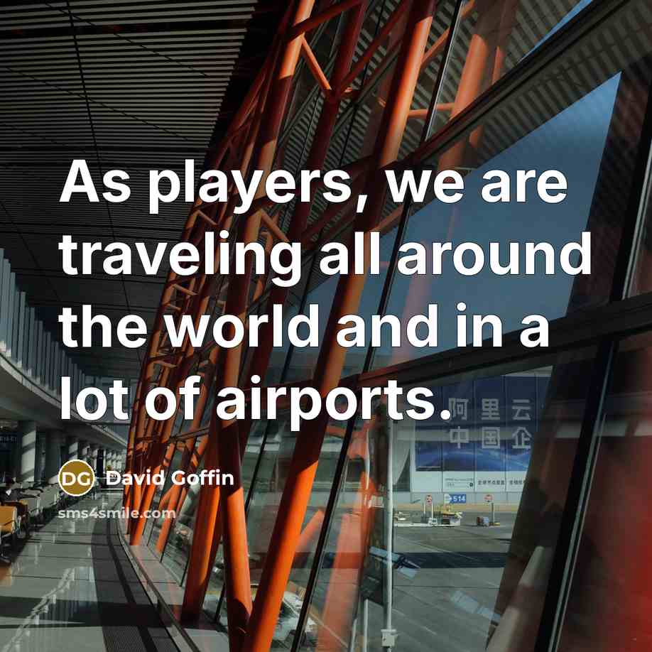 “As players, we are traveling all around the world and in a lot of airports.” quote by David Goffin