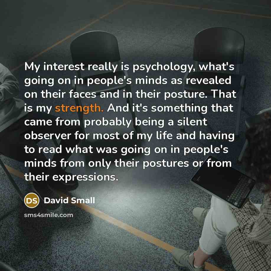 “My interest really is psychology, what's going on in people's…” quote by David Small