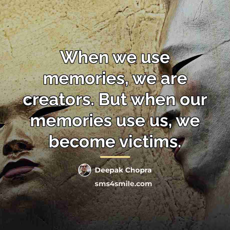 “When we use memories, we are creators. But when our…” quote by Deepak Chopra