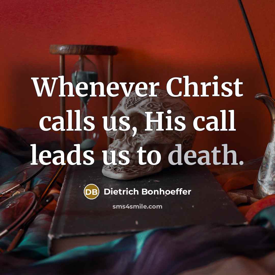 “Whenever Christ calls us, His call leads us to death.…” quote by Dietrich Bonhoeffer