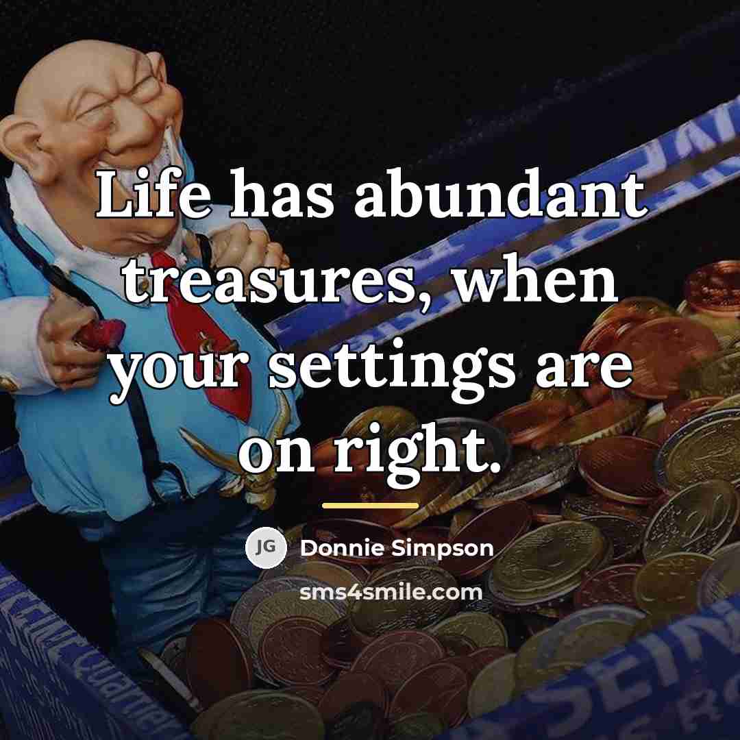 “Life has abundant treasures, when your settings are on right.…” quote by Donnie Simpson