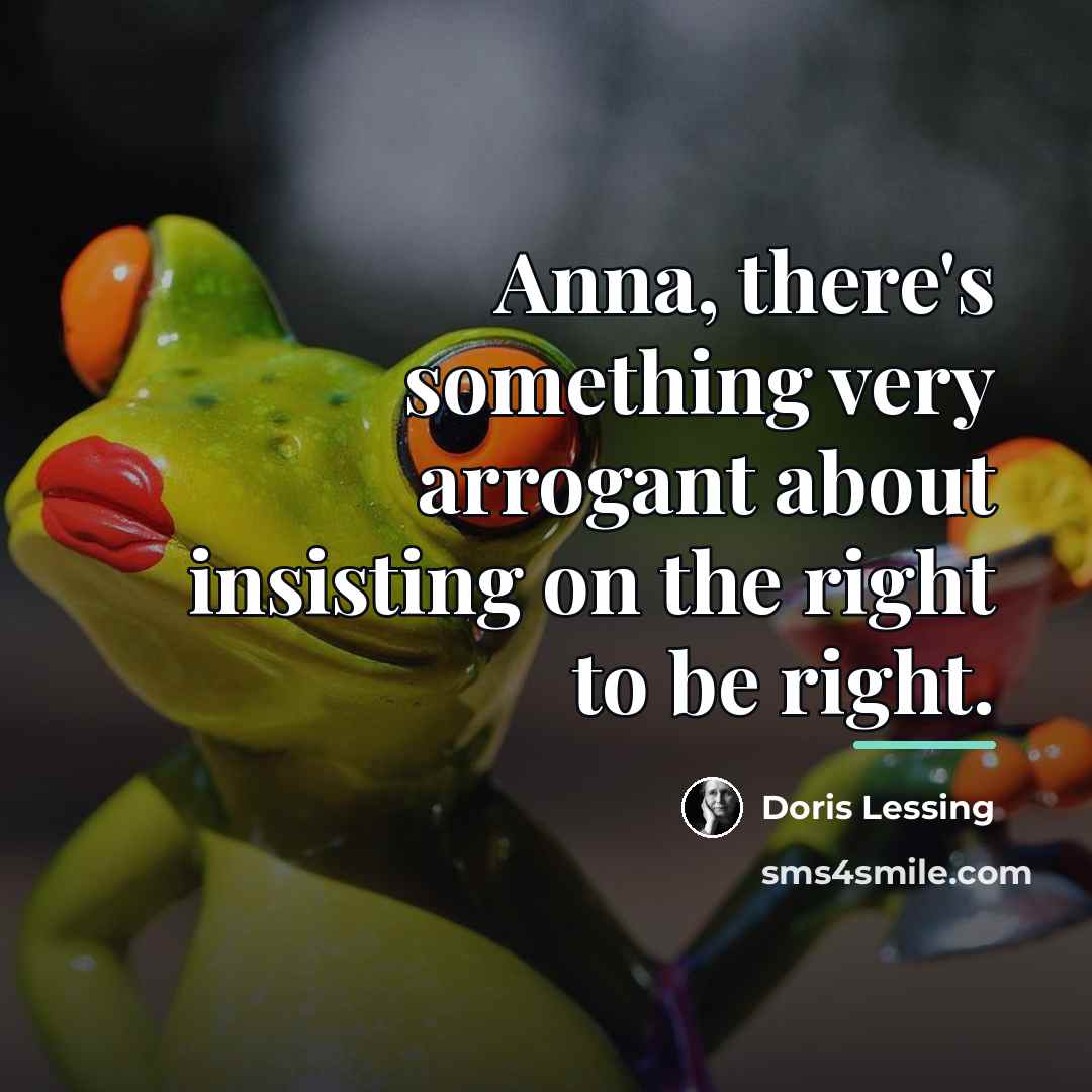 “Anna, there's something very arrogant about insisting on the right…” quote by Doris Lessing