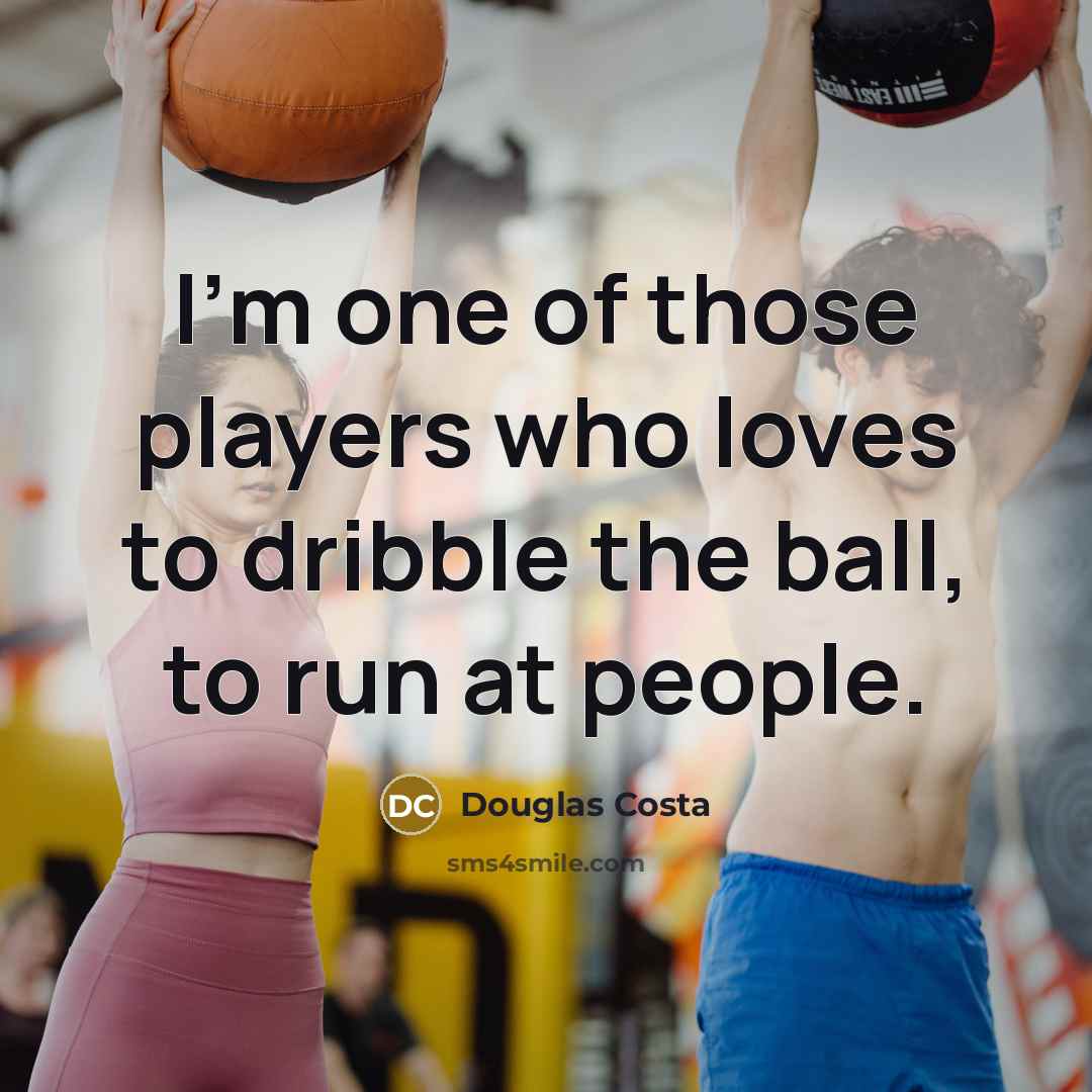 “I'm one of those players who loves to dribble the…” quote by Douglas Costa