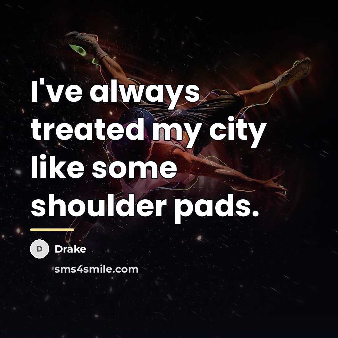 “I've always treated my city like some shoulder pads.…” quote by Drake