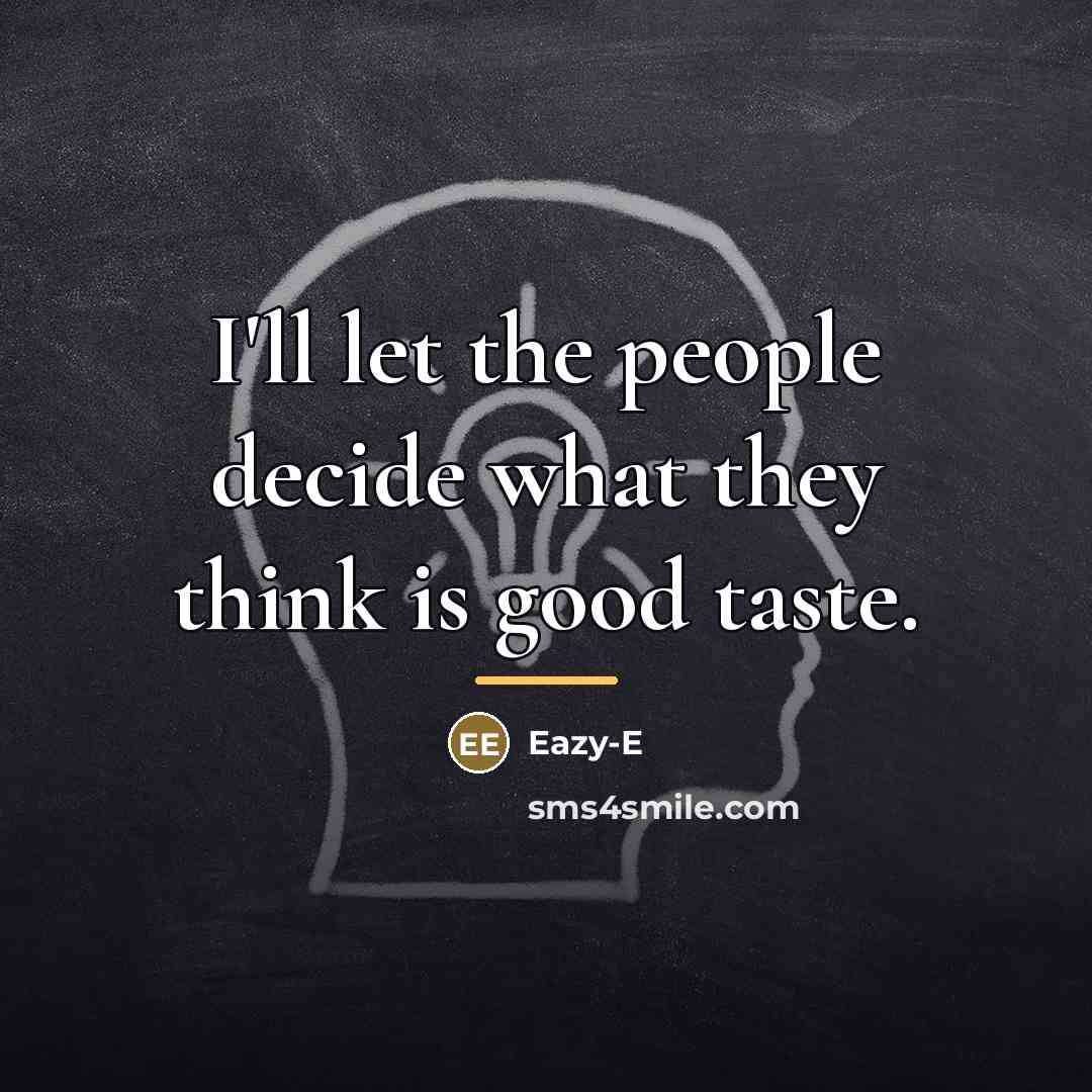 “I'll let the people decide what they think is good…” quote by Eazy-E