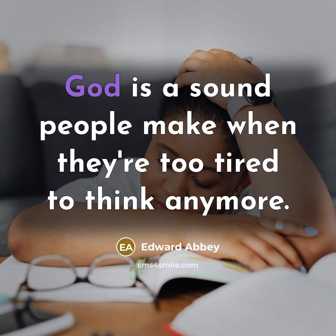 “God is a sound people make when they're too tired…” quote by Edward Abbey