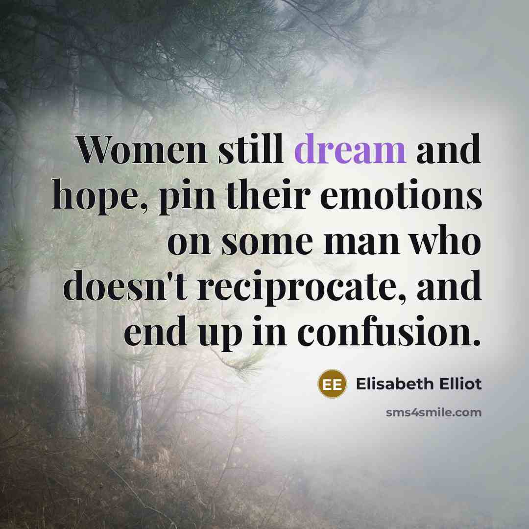 “Women still dream and hope, pin their emotions on some…” quote by Elisabeth Elliot