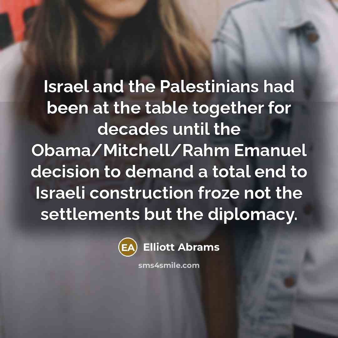 “Israel and the Palestinians had been at the table together…” quote by Elliott Abrams