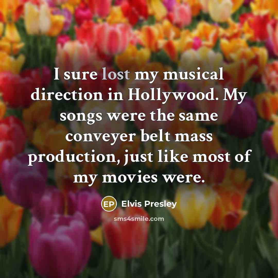 “I sure lost my musical direction in Hollywood. My songs…” quote by Elvis Presley