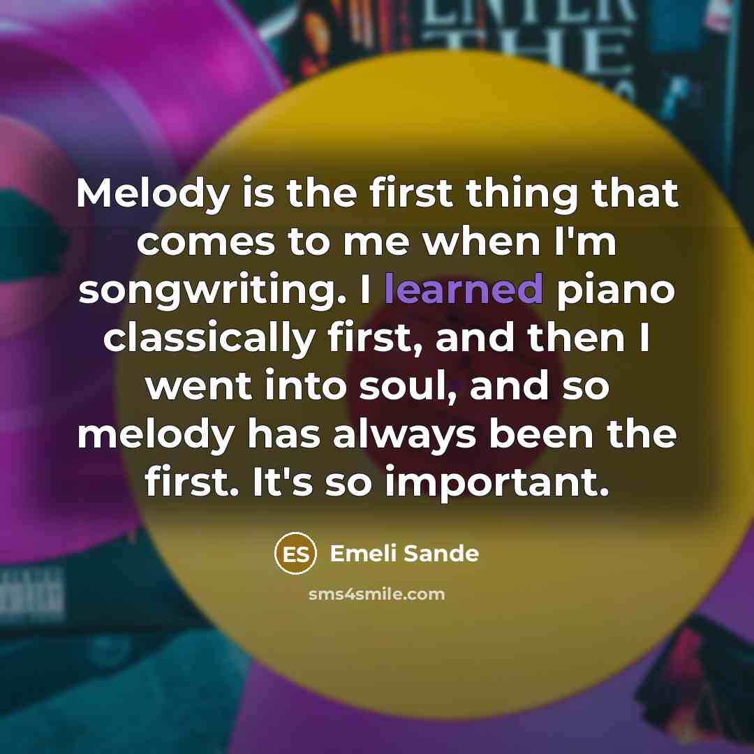 “Melody is the first thing that comes to me when…” quote by Emeli Sande