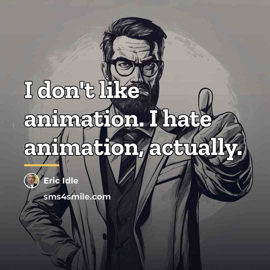 “I don't like animation. I hate animation, actually.…” quote by Eric Idle