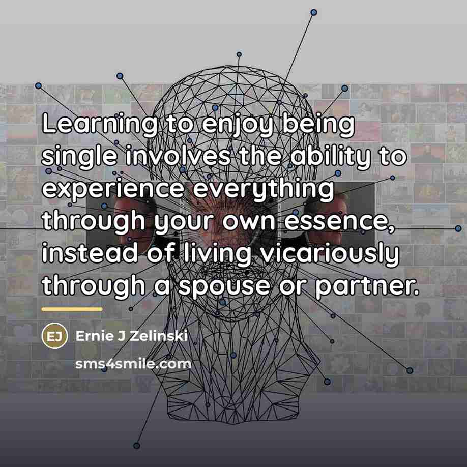 “Learning to enjoy being single involves the ability to experience…” quote by Ernie J Zelinski