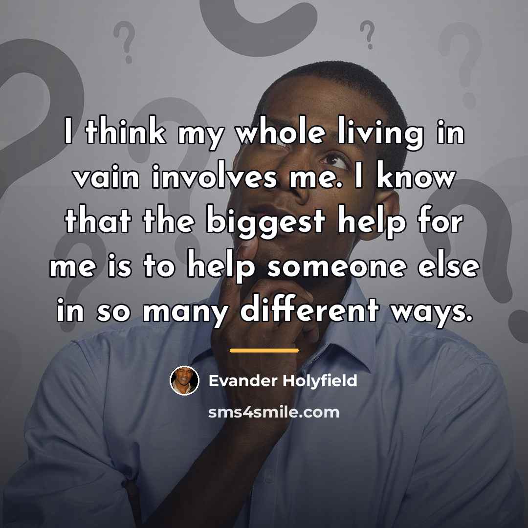 “I think my whole living in vain involves me. I…” quote by Evander Holyfield