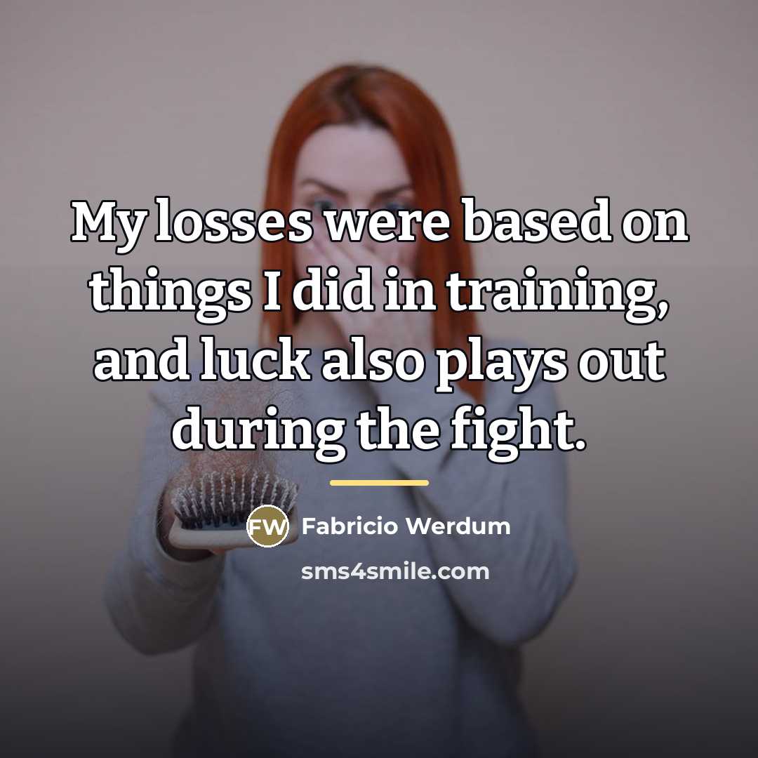 “My losses were based on things I did in training,…” quote by Fabricio Werdum