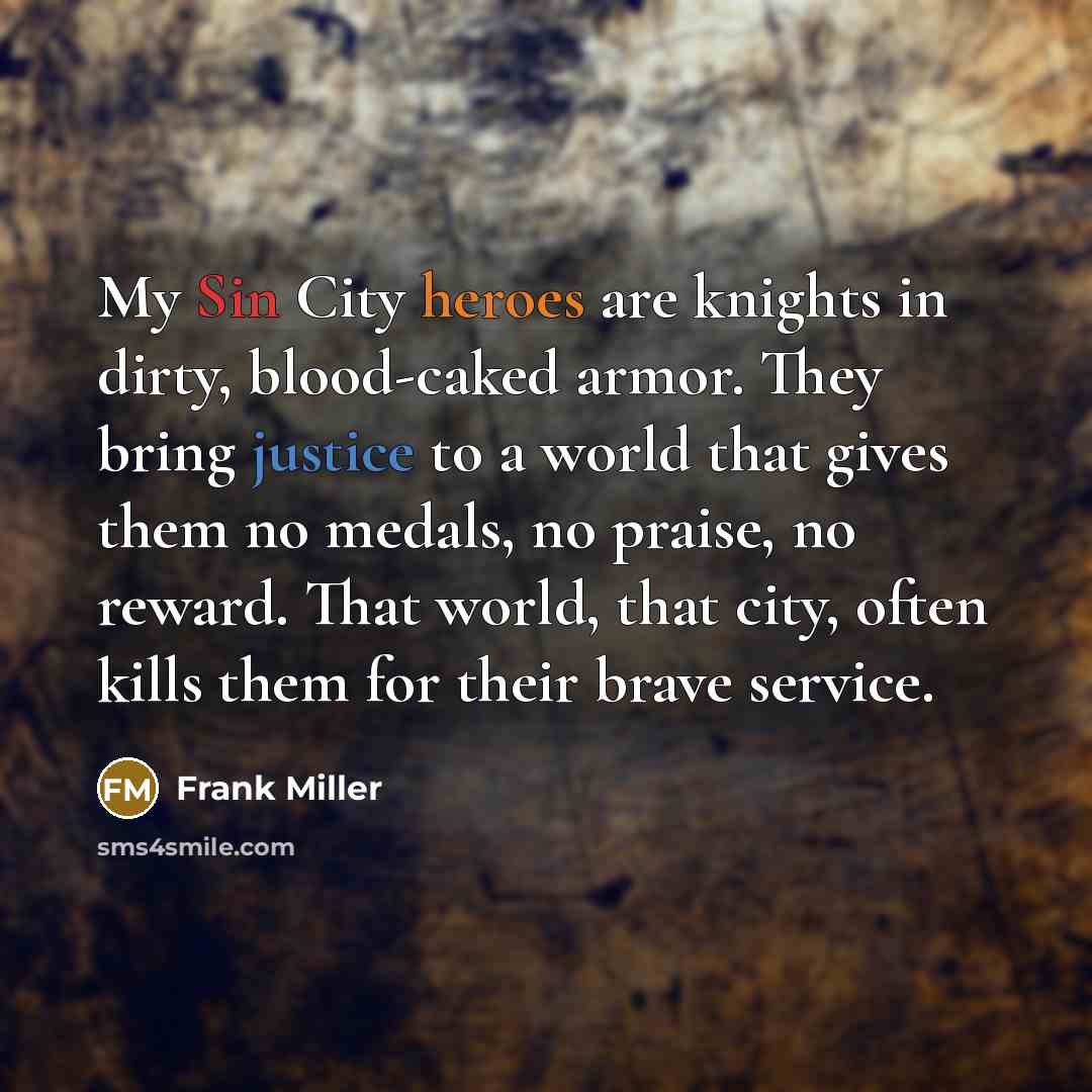 “My Sin City heroes are knights in dirty, blood-caked armor.…” quote by Frank Miller