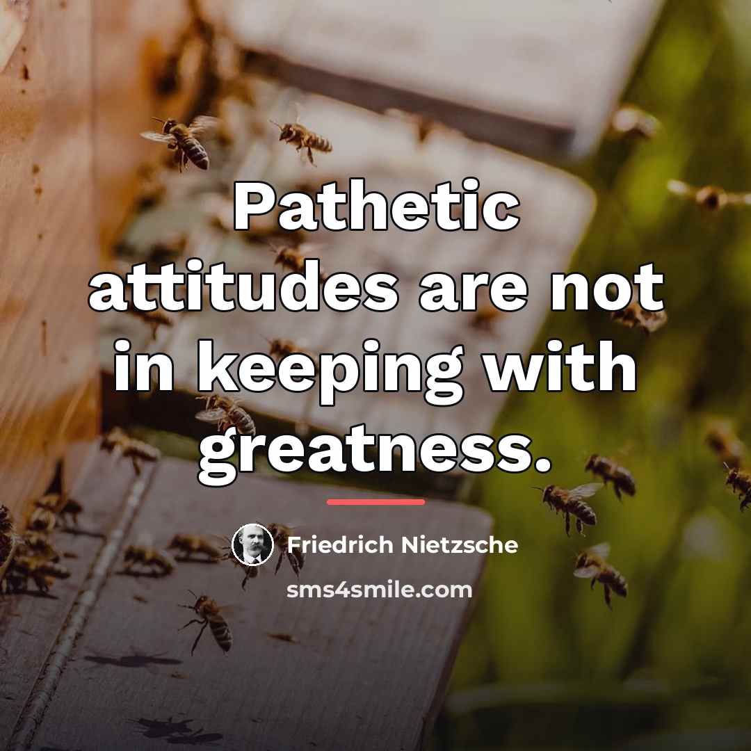 “Pathetic attitudes are not in keeping with greatness.…” quote by Friedrich Nietzsche