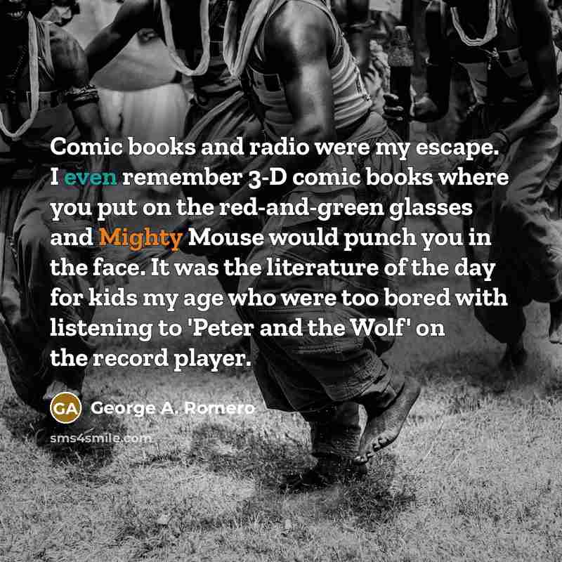 “Comic books and radio were my escape. I even remember…” quote by George A. Romero