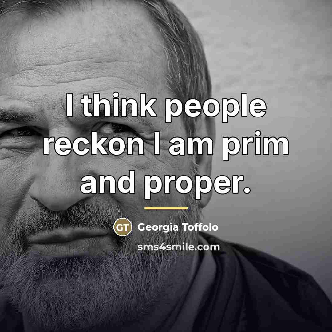 “I think people reckon I am prim and proper.…” quote by Georgia Toffolo