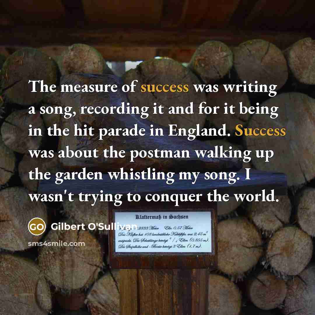 “The measure of success was writing a song, recording it…” quote by Gilbert O'Sullivan