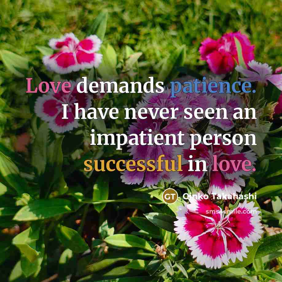 “Love demands patience. I have never seen an impatient person…” quote by Ginko Takahashi