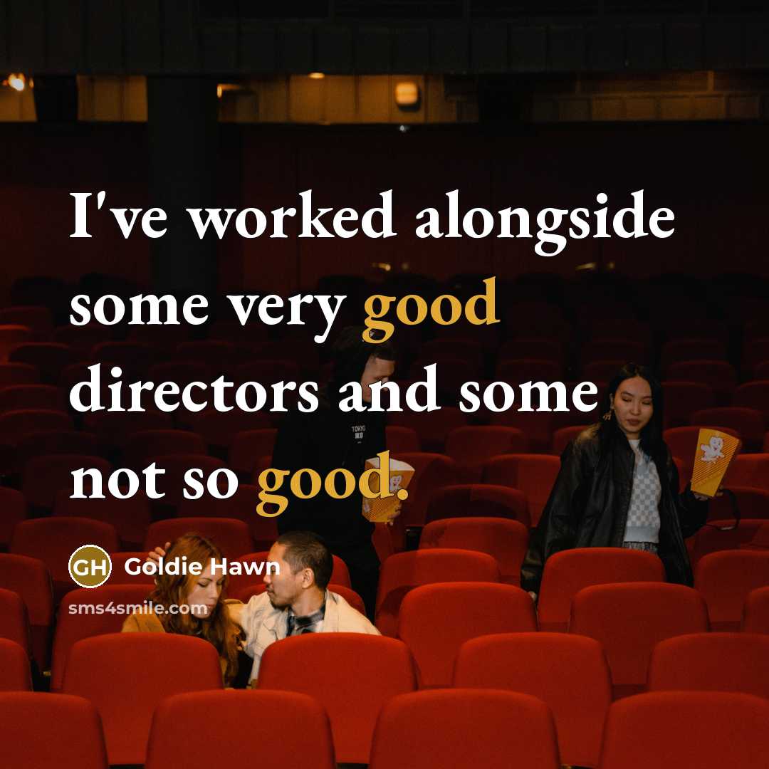 “I've worked alongside some very good directors and some not…” quote by Goldie Hawn