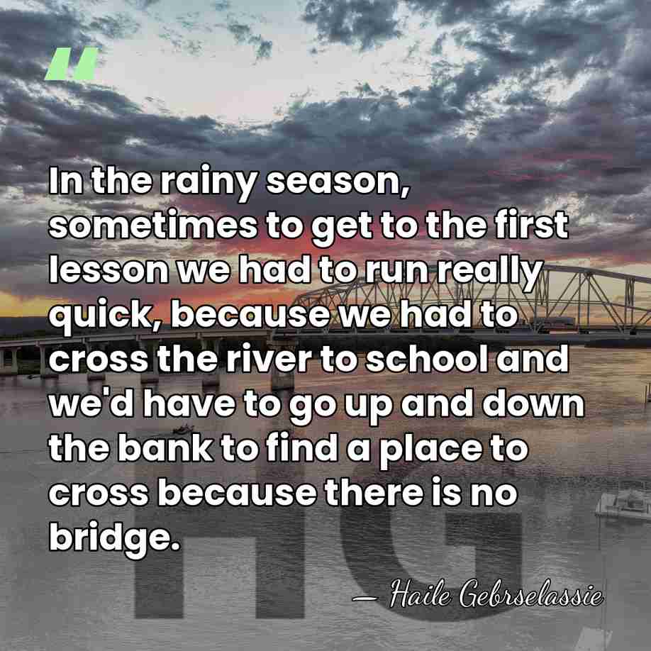 In the rainy season, sometimes to get to the first lesson we&hellip; - Haile Gebrselassie