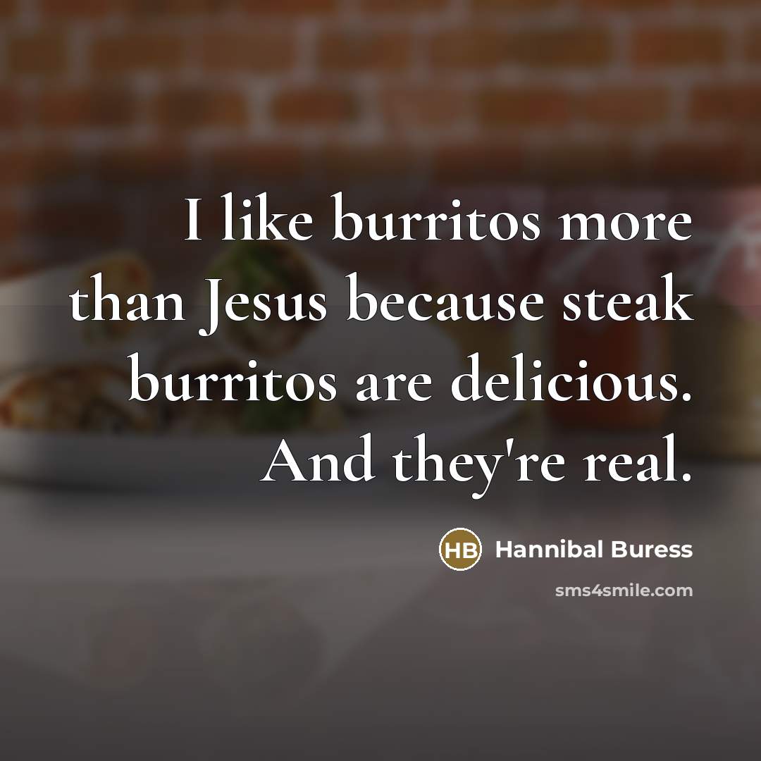 “I like burritos more than Jesus because steak burritos are…” quote by Hannibal Buress