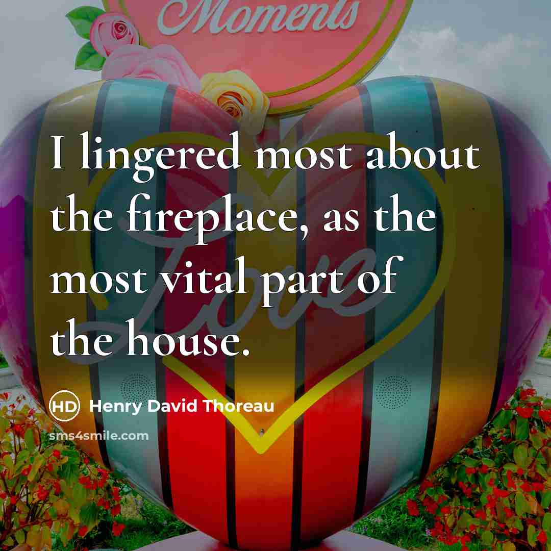 “I lingered most about the fireplace, as the most vital…” quote by Henry David Thoreau