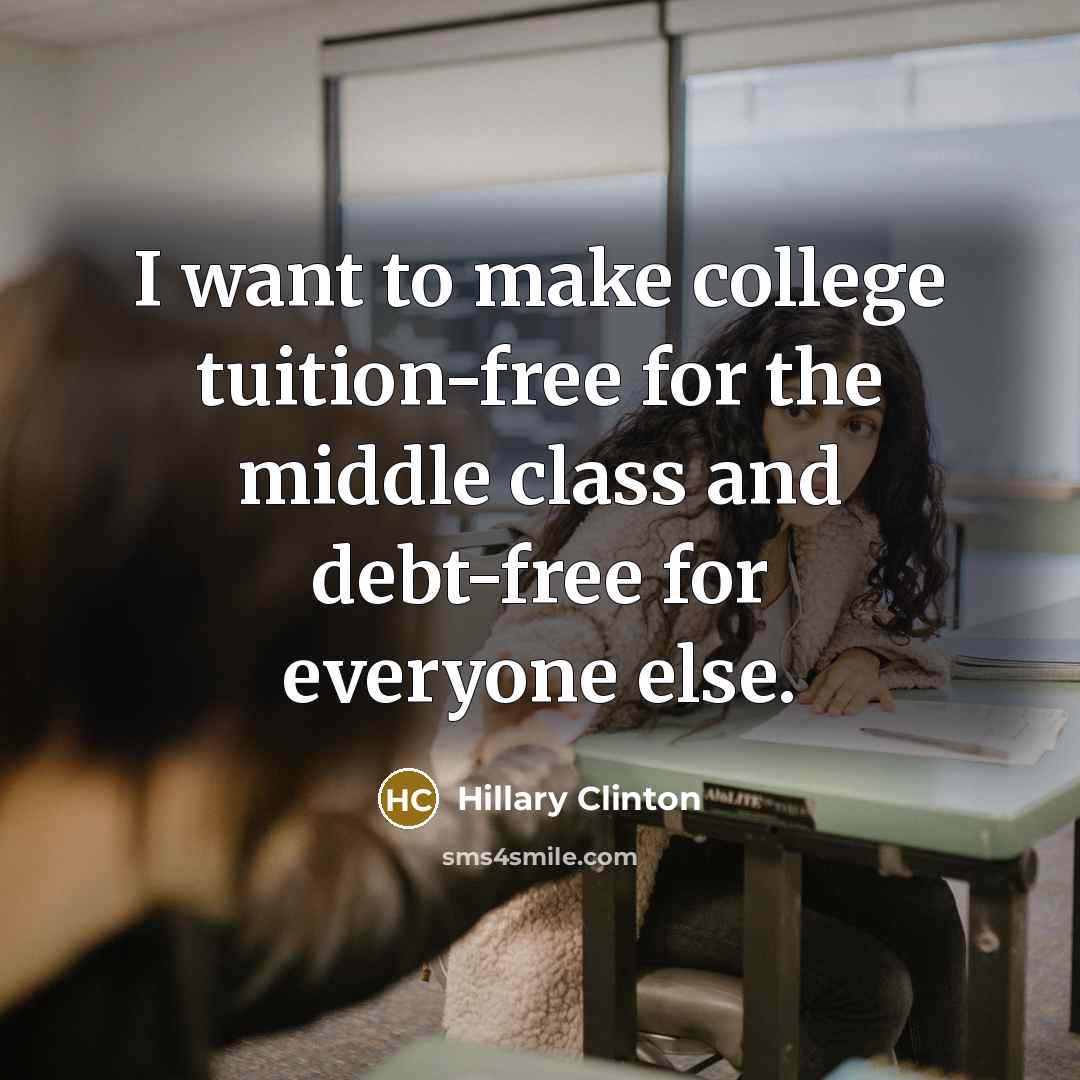 “I want to make college tuition-free for the middle class…” quote by Hillary Clinton